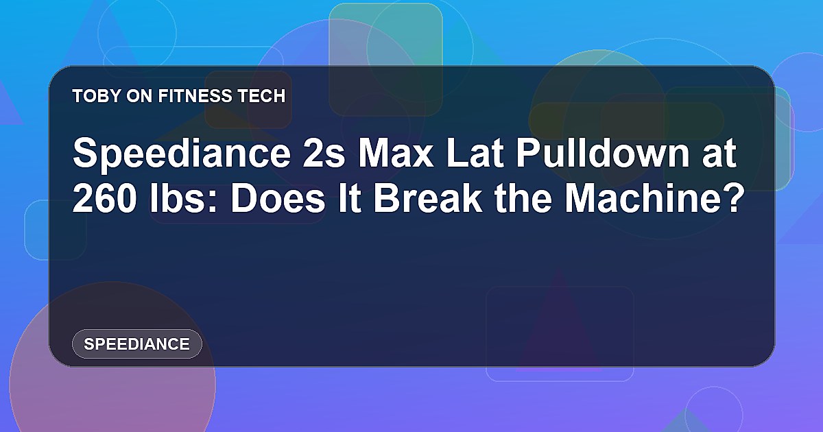 Speediance 2s Max Lat Pulldown at 260 lbs: Does It Break the Machine?