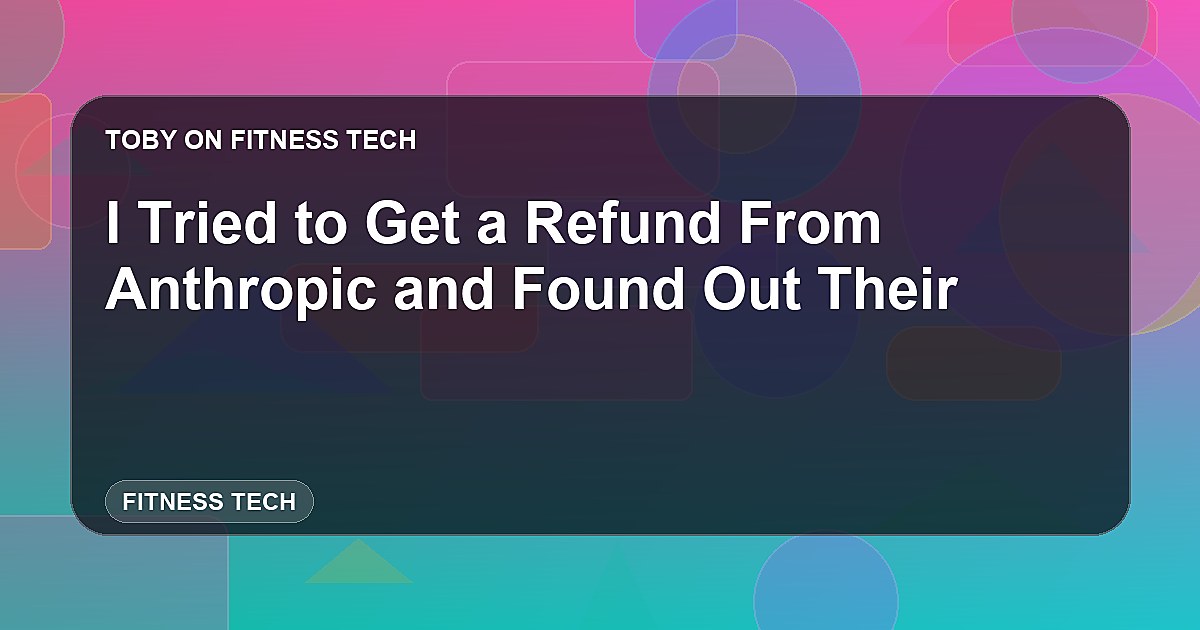 I Tried to Get a Refund From Anthropic and Found Out Their 'Refund' Policy Is a Scam