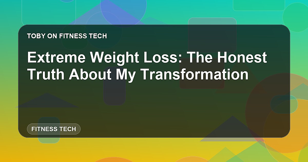 Extreme Weight Loss: The Honest Truth About My Transformation