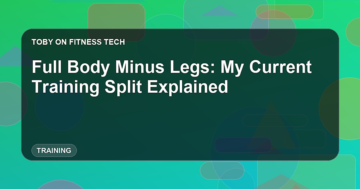 Full Body Minus Legs: My Current Training Split Explained