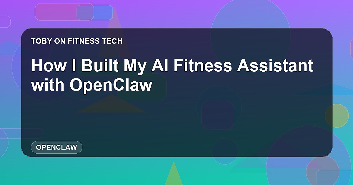 How I Built My AI Fitness Assistant with OpenClaw