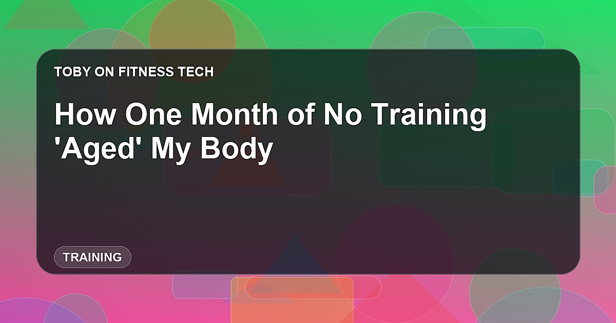 How One Month of No Training 'Aged' My Body