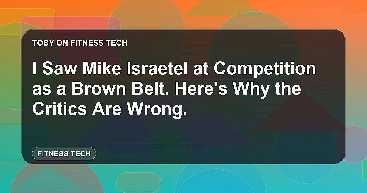 I Saw Mike Israetel at Competition as a Brown Belt. Here's Why the Critics Are Wrong.