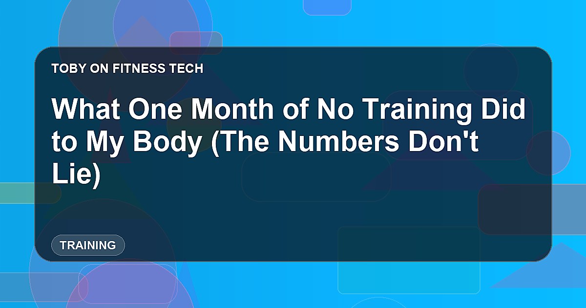 What One Month of No Training Did to My Body (The Numbers Don't Lie)