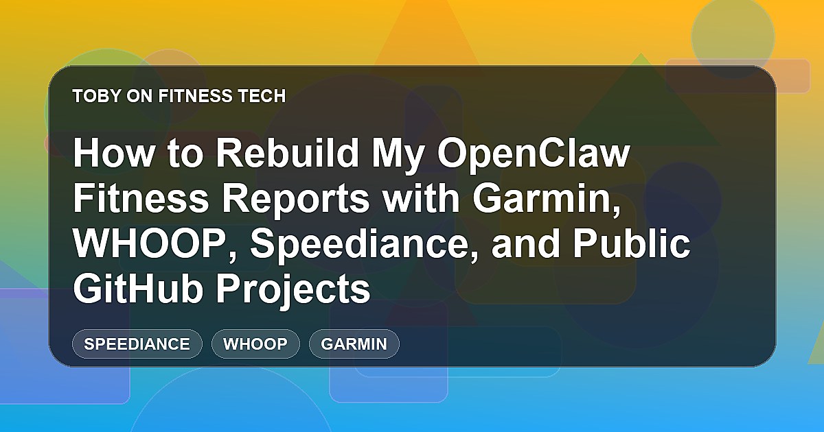 How to Rebuild My OpenClaw Fitness Reports with Garmin, WHOOP, Speediance, and Public GitHub Projects