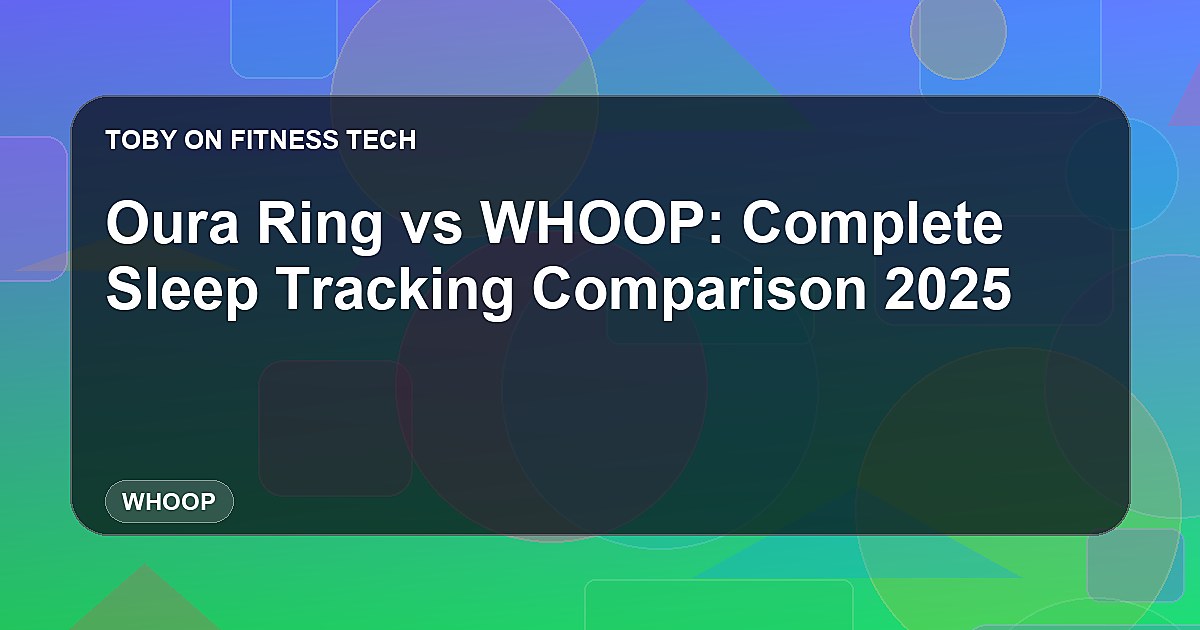 Oura Ring vs WHOOP: Complete Sleep Tracking Comparison 2025