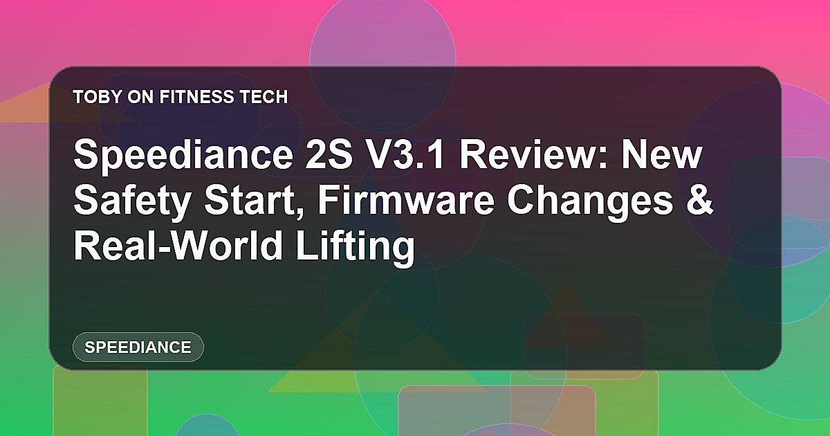 Speediance 2S V3.1 Review: New Safety Start, Firmware Changes & Real-World Lifting