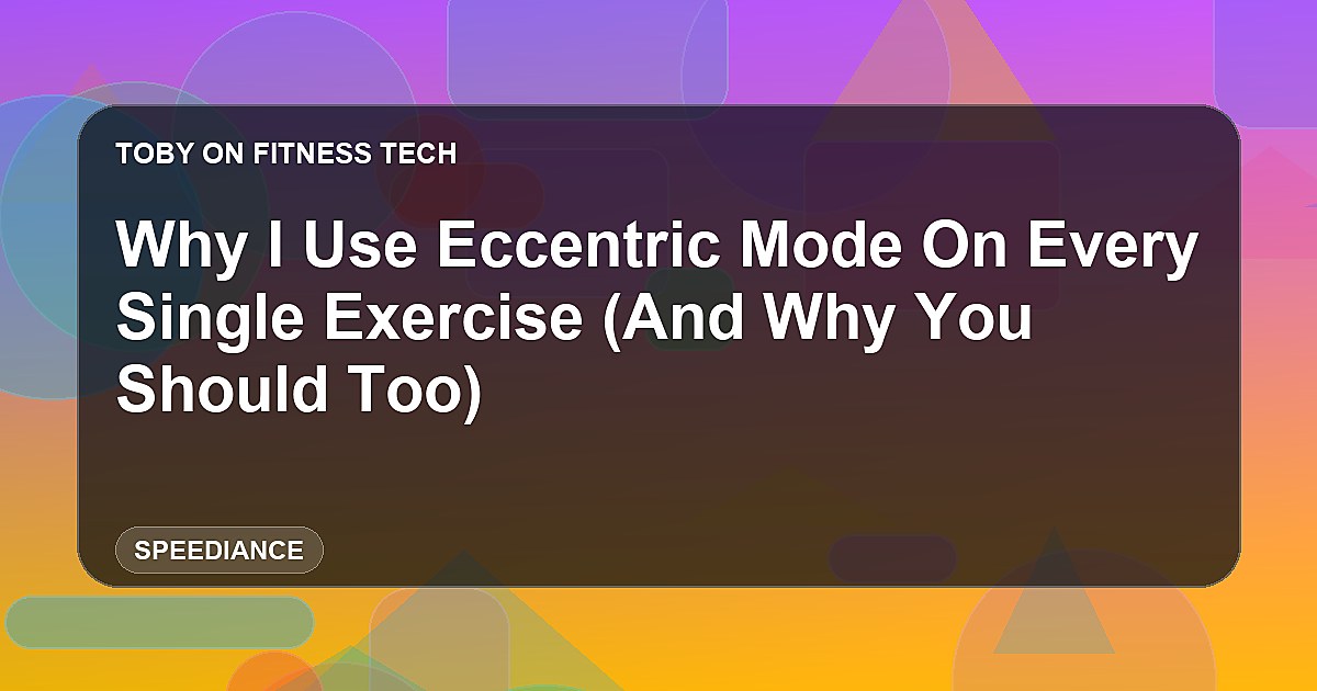 Why I Use Eccentric Mode On Every Single Exercise (And Why You Should Too)