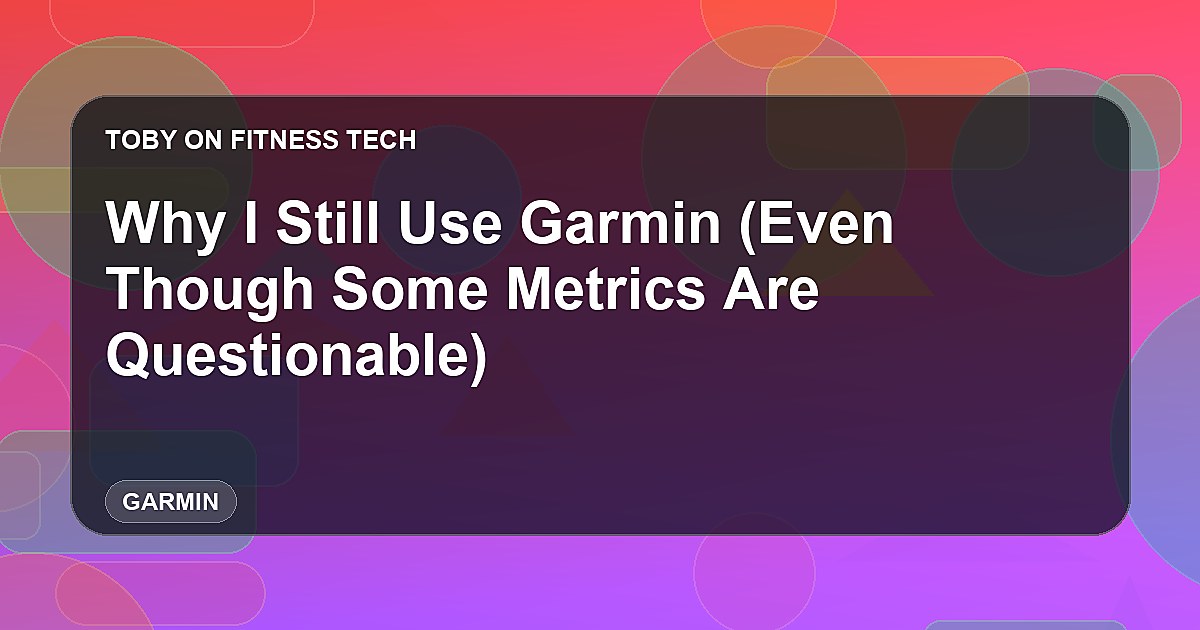 Why I Still Use Garmin (Even Though Some Metrics Are Questionable)