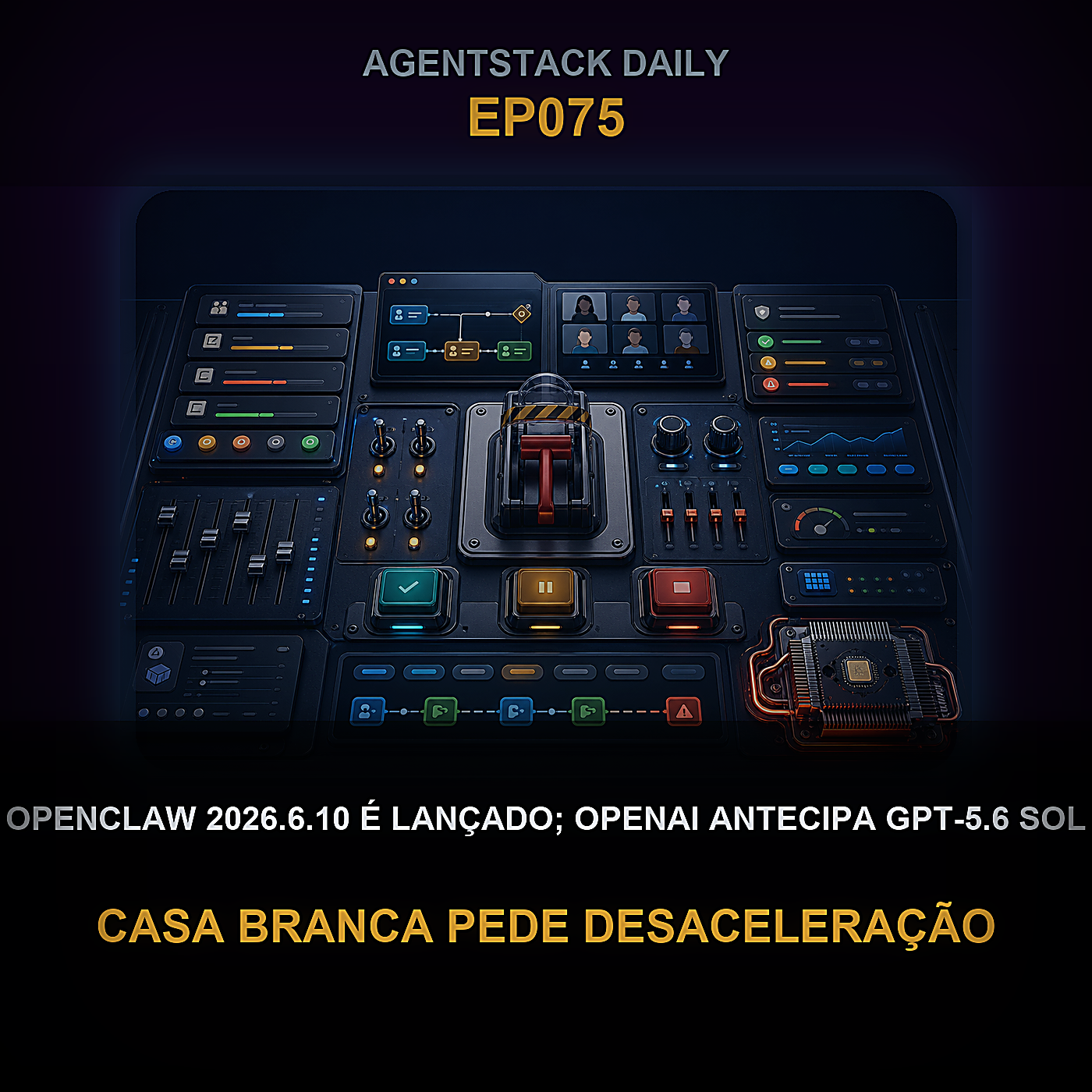 OpenClaw 2026.6.10 é lançado; OpenAI antecipa GPT-5.6 Sol, Casa Branca pede desaceleração, Patronus levanta US$ 50M — Episode 75 cover art